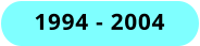 1994 - 2004