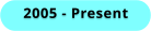 2005 - Present