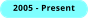 2005 - Present
