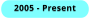 2005 - Present